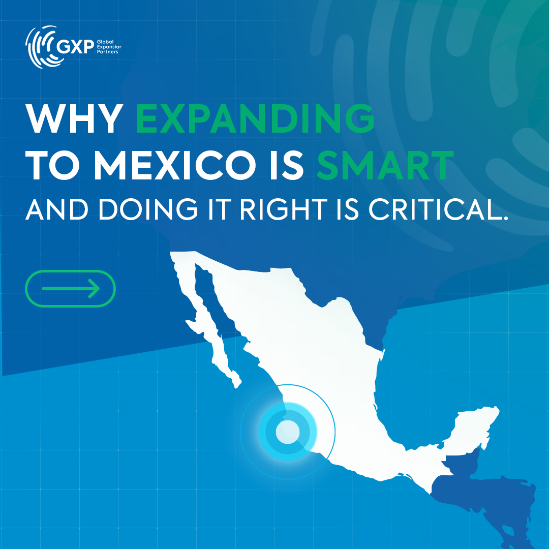 Why Expanding to Mexico Is Smart — and Doing It Right Is Critical